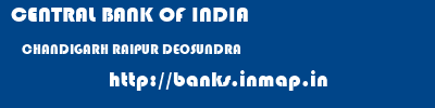 CENTRAL BANK OF INDIA  CHANDIGARH RAIPUR DEOSUNDRA   banks information 